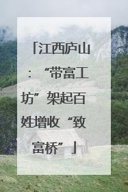 江西庐山：“带富工坊”架起百姓增收“致富桥”